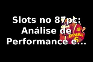 Slots no 87pc: Análise de Performance e Oportunidades 📊